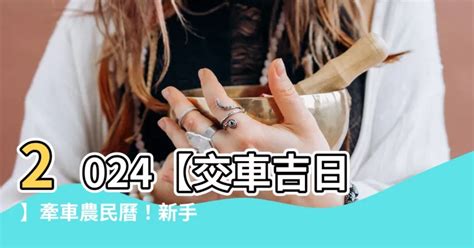 農民曆買車好日子|【2024交車吉日】農民曆牽車、交車好日子查詢